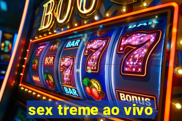 sex treme ao vivo