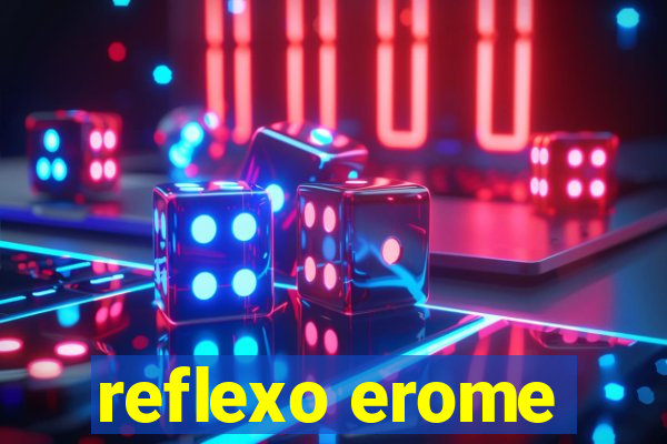 reflexo erome