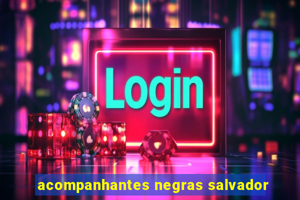 acompanhantes negras salvador