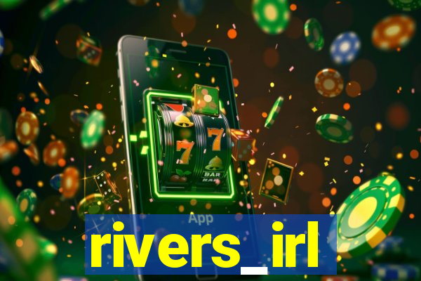 rivers_irl