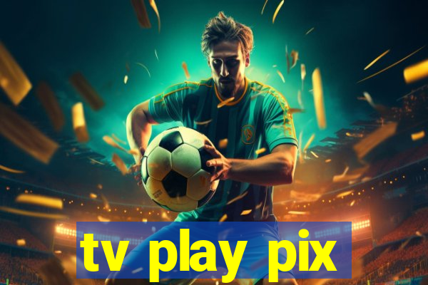 tv play pix