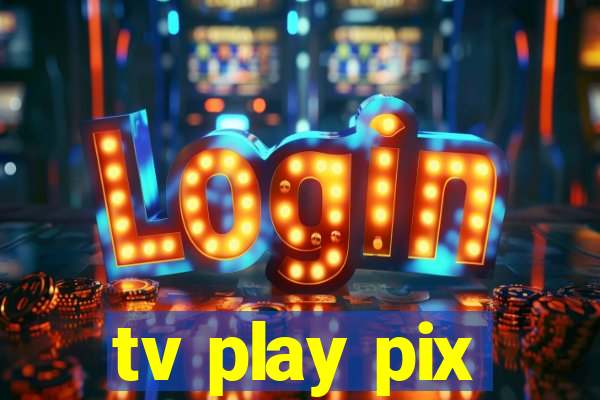 tv play pix