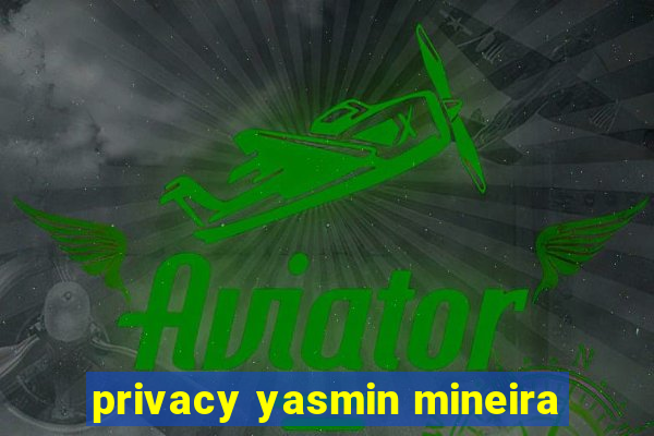 privacy yasmin mineira
