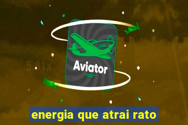 energia que atrai rato