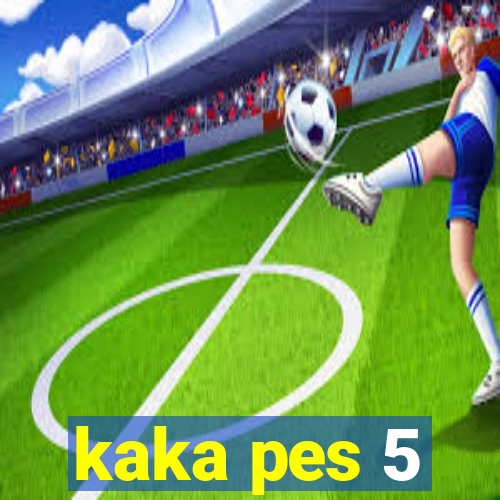kaka pes 5