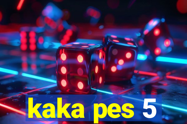 kaka pes 5