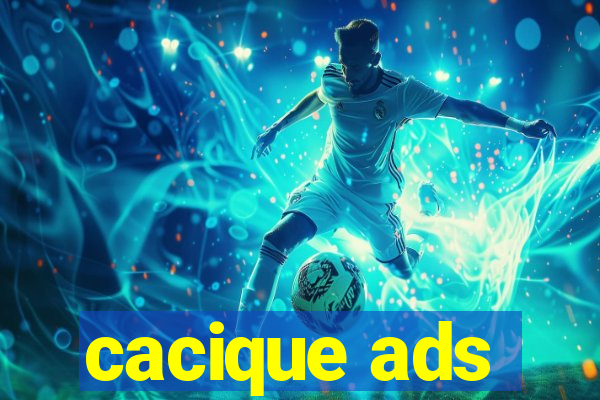 cacique ads