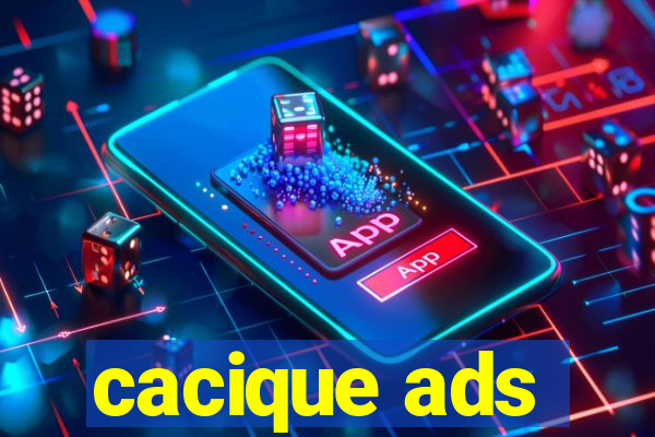 cacique ads