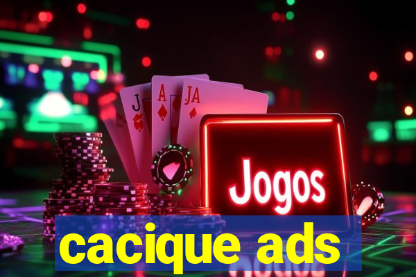 cacique ads