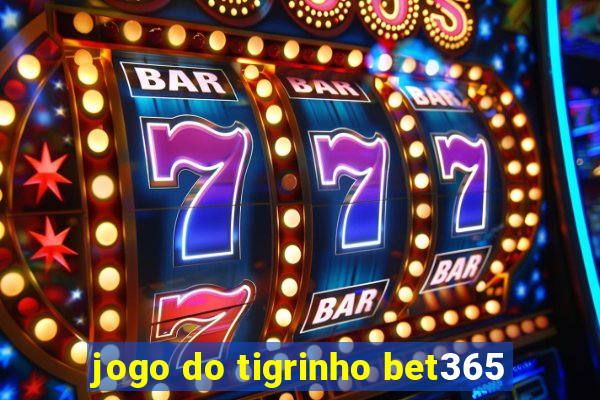 jogo do tigrinho bet365