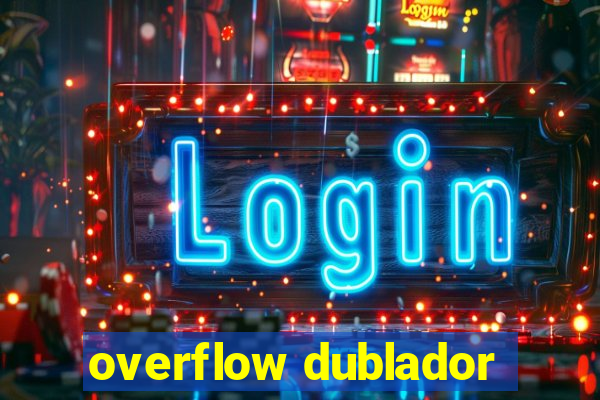 overflow dublador