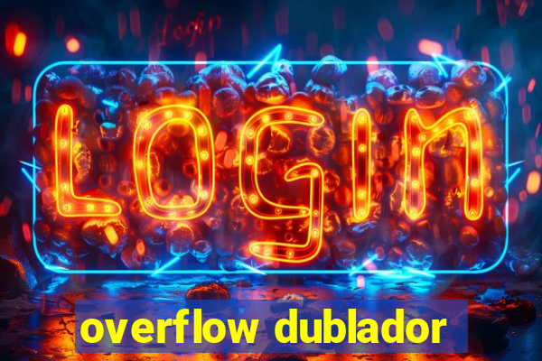 overflow dublador