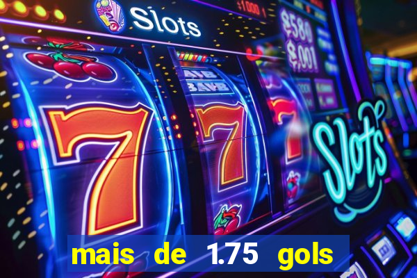 mais de 1.75 gols o que significa estrela bet