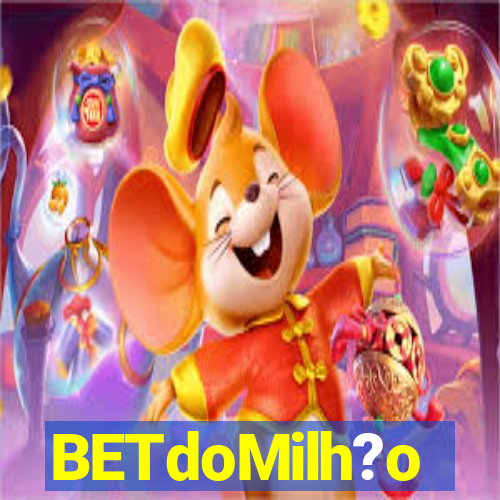 BETdoMilh?o