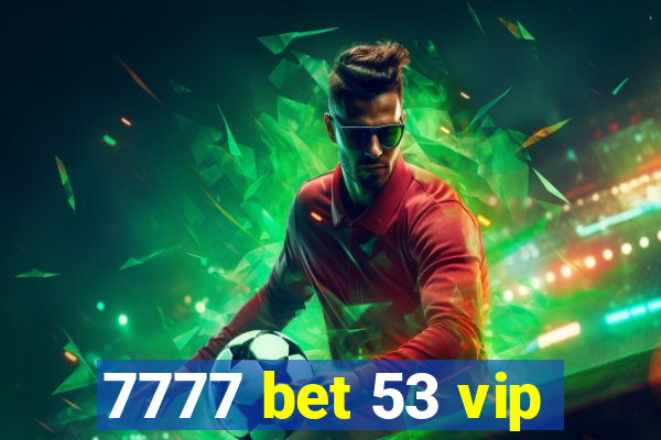 7777 bet 53 vip