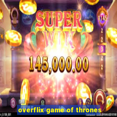 overflix game of thrones