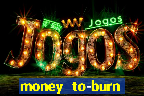 money to-burn system pt br