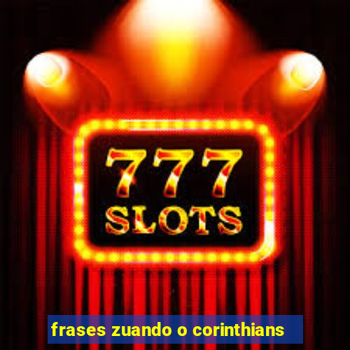 frases zuando o corinthians