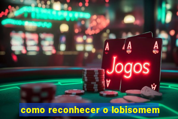 como reconhecer o lobisomem
