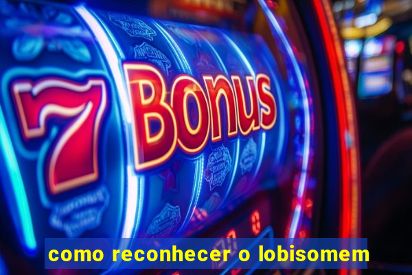 como reconhecer o lobisomem