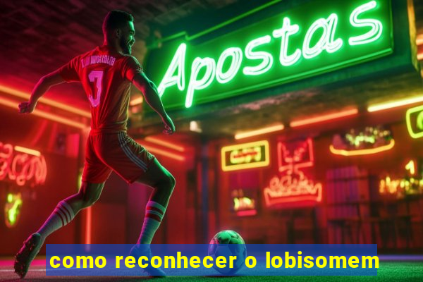 como reconhecer o lobisomem