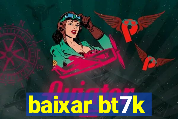 baixar bt7k
