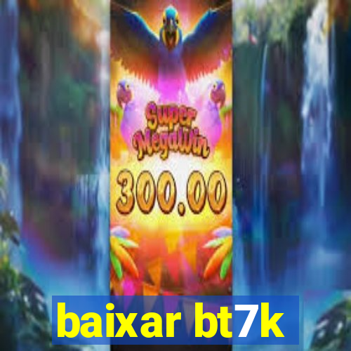 baixar bt7k