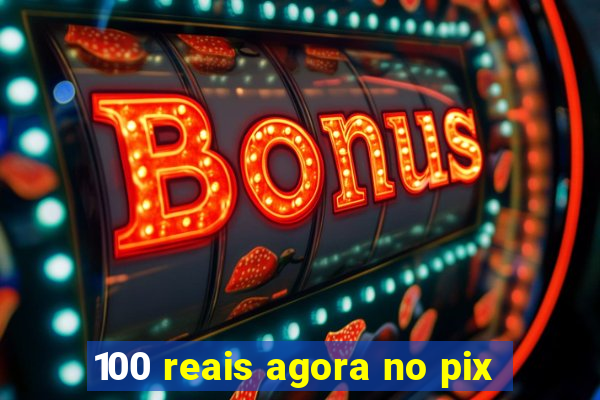 100 reais agora no pix