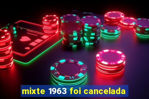 mixte 1963 foi cancelada