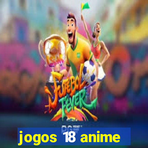 jogos 18 anime