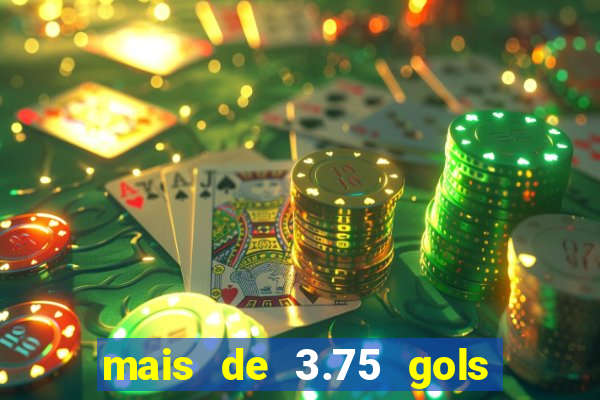 mais de 3.75 gols o que significa