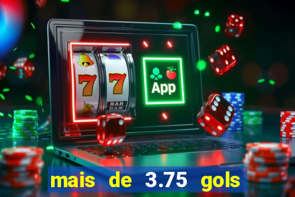 mais de 3.75 gols o que significa