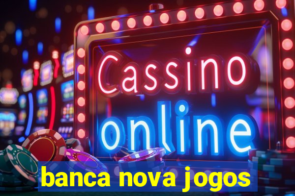 banca nova jogos