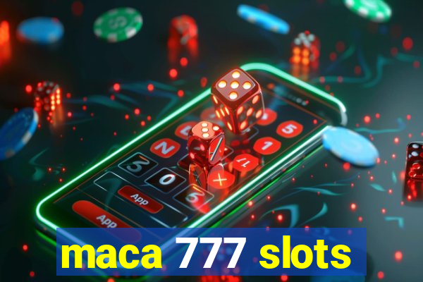maca 777 slots