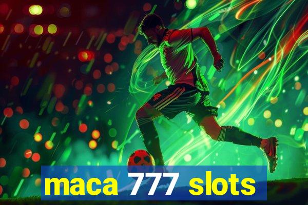 maca 777 slots
