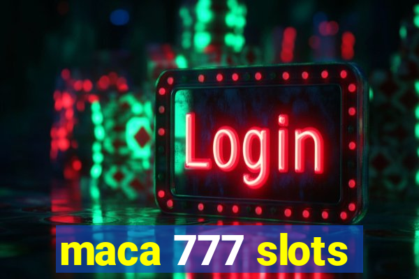 maca 777 slots