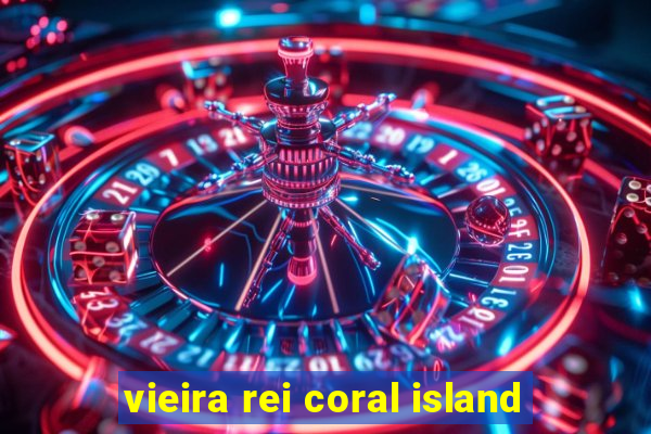 vieira rei coral island
