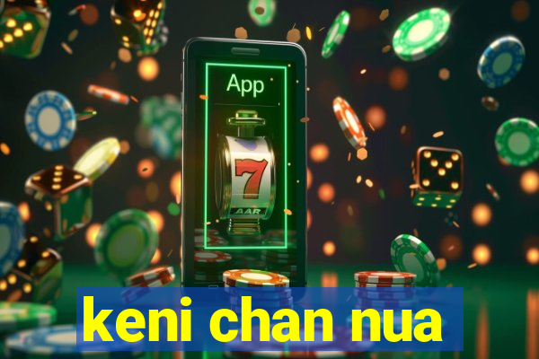 keni chan nua