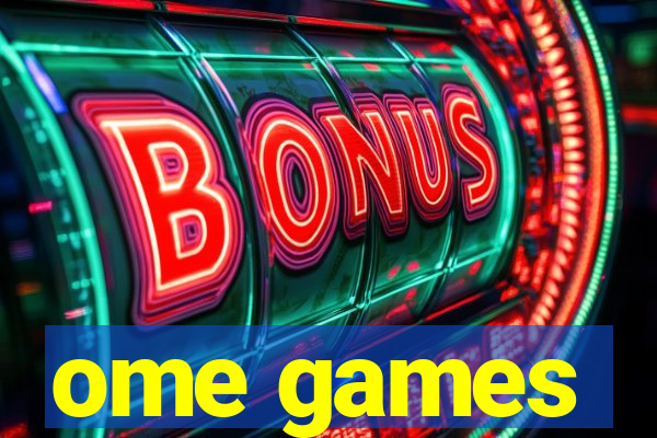 ome games