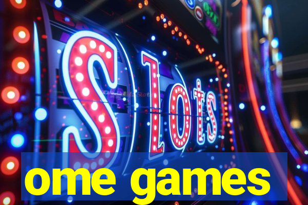 ome games