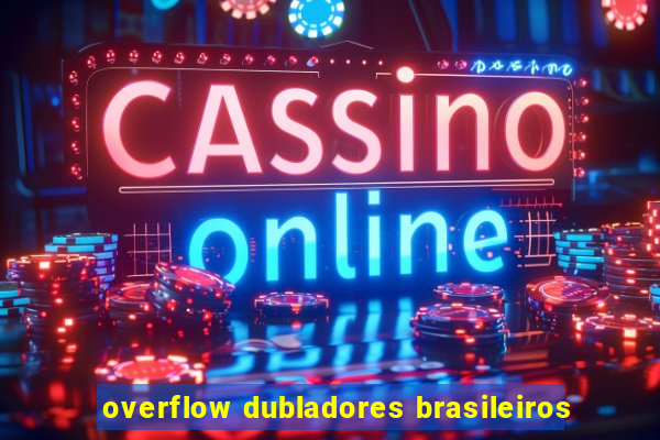 overflow dubladores brasileiros