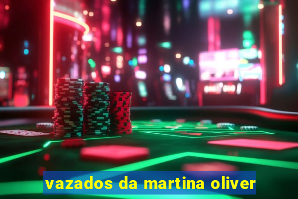 vazados da martina oliver
