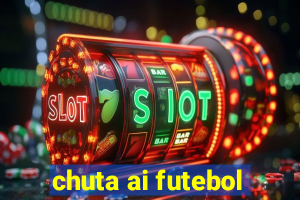 chuta ai futebol