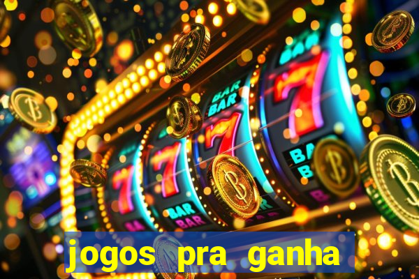 jogos pra ganha dinheiro de verdade