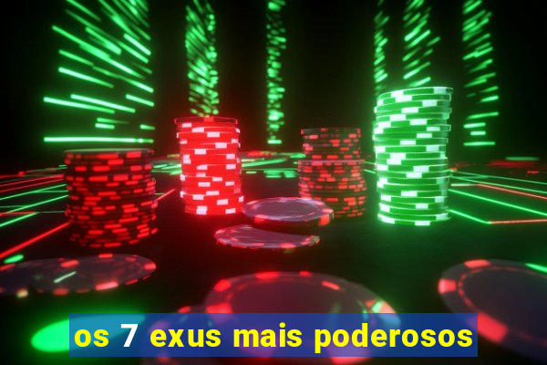 os 7 exus mais poderosos