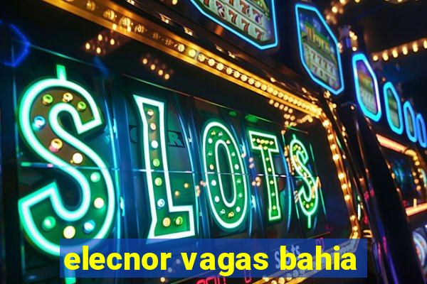 elecnor vagas bahia