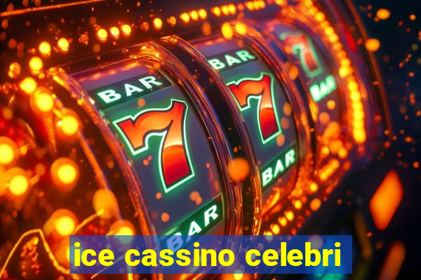ice cassino celebri