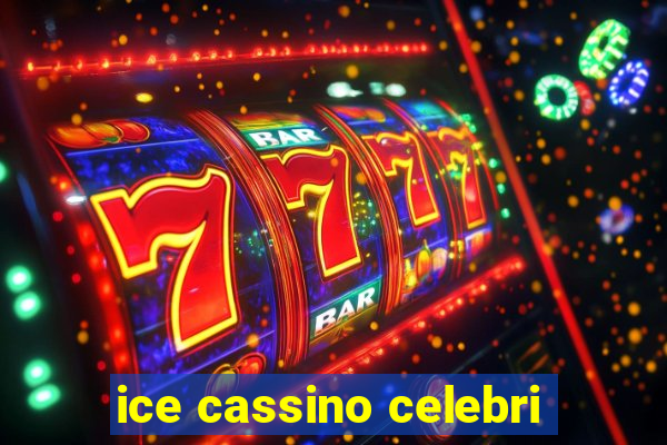 ice cassino celebri