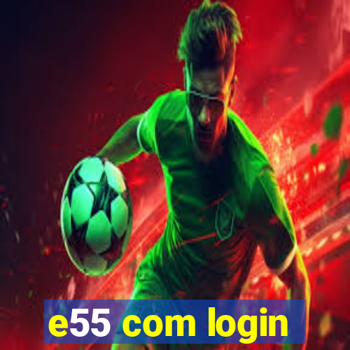 e55 com login