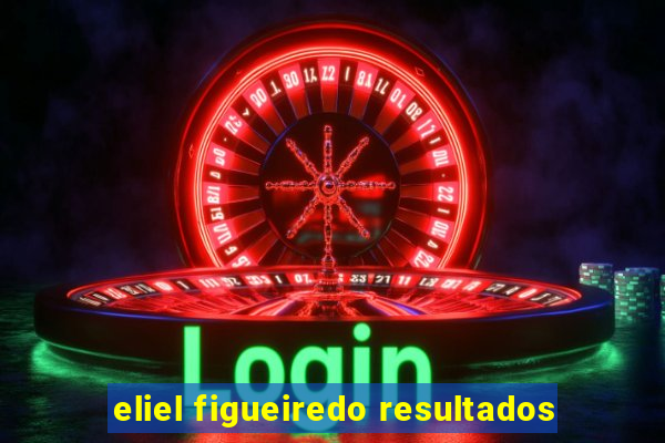 eliel figueiredo resultados